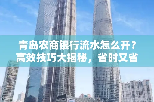 青岛农商银行流水怎么开?高效技巧大揭秘,省时又省心!